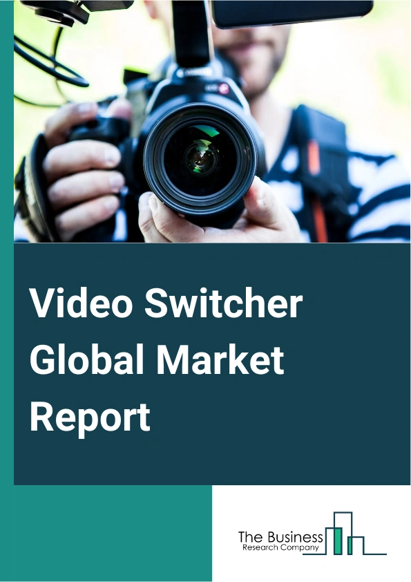 Global Video Switcher Market Report 2025