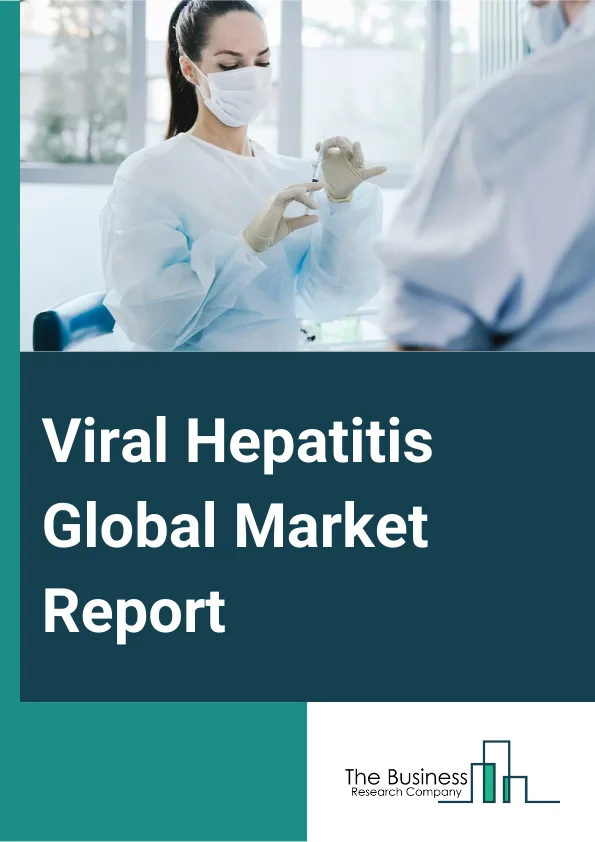 Viral Hepatitis Global Market Report 2024 