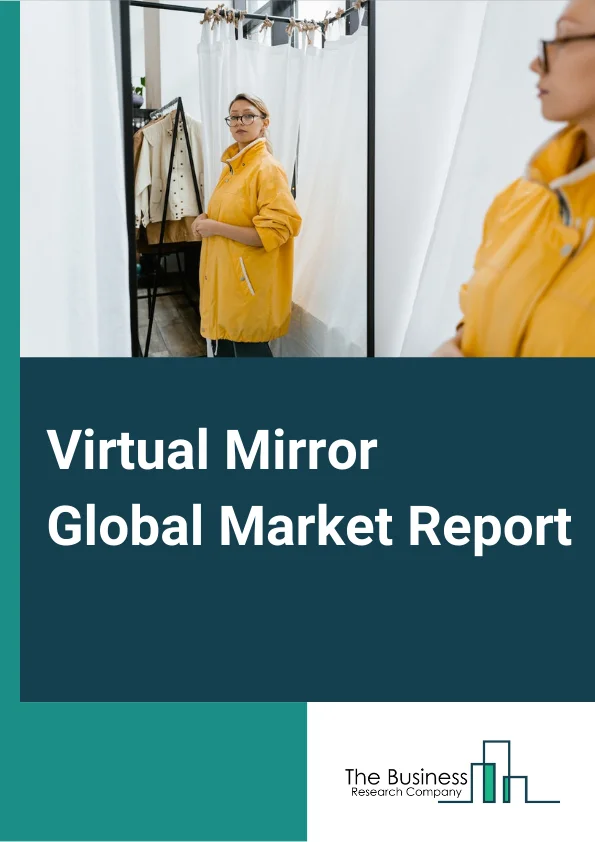 Virtual Mirror Global Market Report 2023 – By Component (Software, Hardware, Services), By Deployment Mode (Cloud, On Premises), By Technology (3D Body Scanning, Photo Accurate VFR, 3D Augmented Reality and Virtual Reality), By Industry (Retail, Other Industries) – Market Size, Trends, And Global Forecast 2023-2032