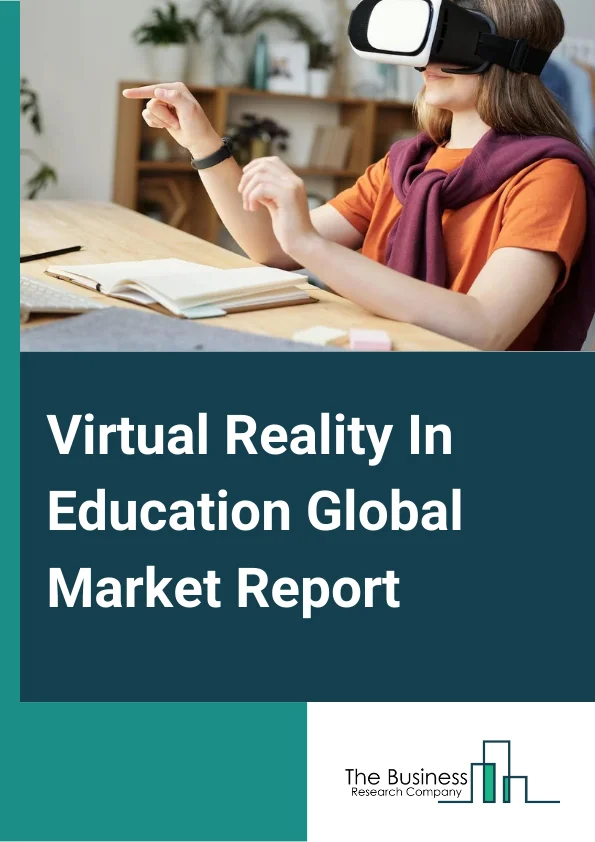 Virtual Reality In Education Global Market Report 2024 – By Component (Hardware, Solutions and Software), By Deployment (Cloud, On-Premises), By Application (Residential, Academic And Training Institutions, Other Applications) – Market Size, Trends, And Global Forecast 2024-2033