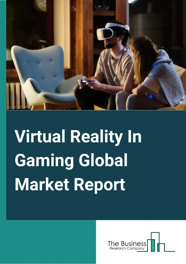 Global Virtual Reality In Gaming Market Report 2024