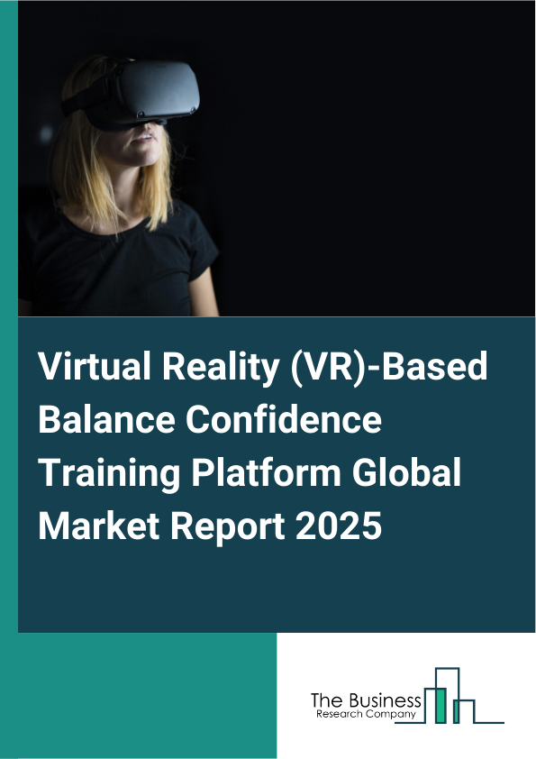 Global Virtual Reality (VR)-Based Balance Confidence Training Platform Market Report 2025