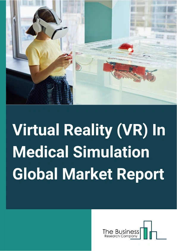 Global Virtual Reality (VR) In Medical Simulation Market Report 2025