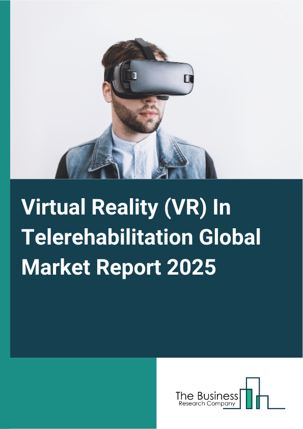 Global Virtual Reality (VR) In Telerehabilitation Market Report 2025