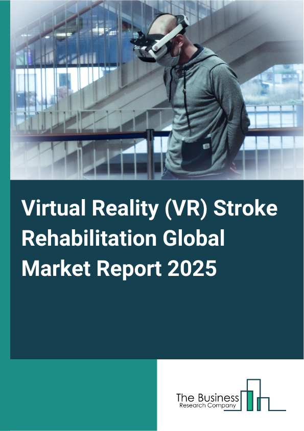 Global Virtual Reality (VR) Stroke Rehabilitation Market Report 2025