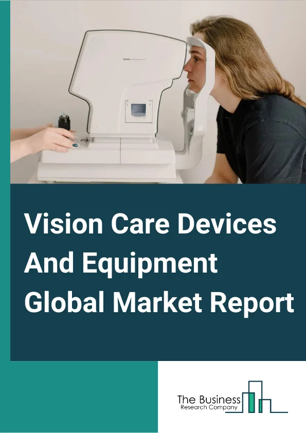 Vision Care Devices And Equipment Global Market Report 2023 – By Type (Intraocular Lens, Ophthalmic Lasers, Glaucoma Drainage Devices, Contact Lenses, Other Types), By Aplication (Vision Care, Diagnosis, Surgery), By End User (Hospitals, Ambulatory Surgery Centers, Optical Centers, Other End users) – Market Size, Trends, And Market Forecast 2023-2032