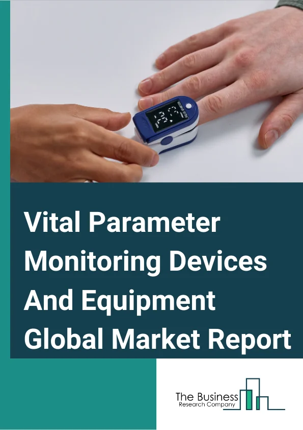Vital Parameter Monitoring Devices And Equipment Global Market Report 2023 – By Product Type (Blood Pressure Monitoring Devices, Pulse Oximeters, Temperature Monitoring Devices), By End User (Hospitals, Clinics, Ambulatory Surgery Centers, Home Care Settings), By Blood Pressure Monitoring Devices (Aneroid BP Monitors, Digital BP Monitors, Ambulatory BP Monitors, Blood Pressure Instrument Accessories), By Pulse Oximeters (Table-top/Bedside Pulse Oximeters, Fingertip Pulse Oximeters, Hand-held Pulse Oximeters, Wrist-worn Pulse Oximeters, Pediatric Pulse Oximeters), By Temperature Monitoring Devices (Digital Thermometers, Infrared Thermometers, Temperature Strips) – Market Size, Trends, And Global Forecast 2023-2032