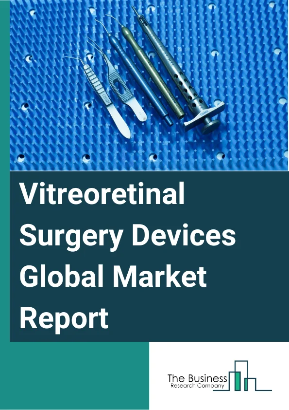Vitreoretinal Surgery Devices Global Market Report 2024 – By Product (Photocoagulation Lasers, Illumination Devices, Vitrectomy Machines, Vitrectomy Probes, Vitreoretinal Packs, Other Products), By Surgery (Anterior Vitreoretinal Surgery, Posterior Vitreoretinal Surgery), By Application (Diabetic Vitreous Hemorrhage, Retinal Detachment, Macular Hole, Other Applications), By End-Users (Hospitals, Specialty Clinics, Ambulatory Surgery Centers, Other End-Users) – Market Size, Trends, And Global Forecast 2024-2033