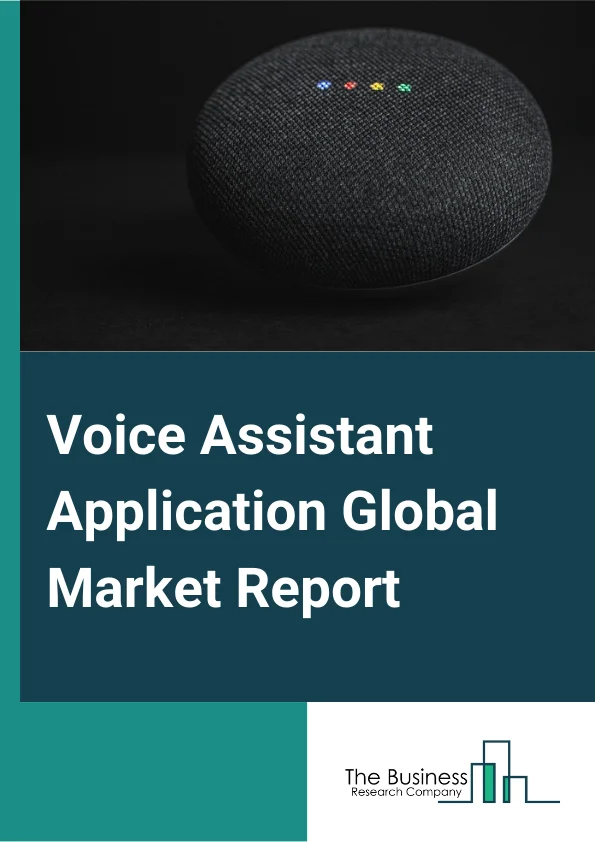 Voice Assistant Application Global Market Report 2024 – By Component (Solutions, Services), By Deployment mode (On-Premises, Cloud), By Applications (Web Applications, Mobile Applications), By End-use (Banking, Financial Services, And Insurance, Healthcare, Retail And E-Commerce, Media And Entertainment, Telecom And IT, Manufacturing And Automotive, Education, Travel And Hospitality, Other End Users) – Market Size, Trends, And Global Forecast 2024-2033