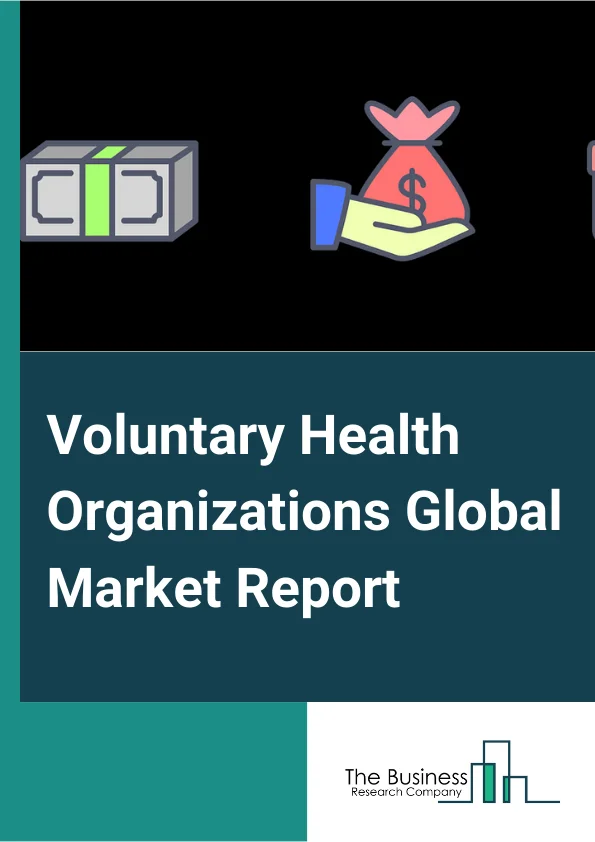 Voluntary Health Organizations Global Market Report 2024 – By Mode Of Donation (Online Donation, Offline Donation), By Organization Type (Multilateral Organizations, Bilateral Single Government Agency, Non-governmental), By Organization Location (Domestic, International) – Market Size, Trends, And Global Forecast 2024-2033