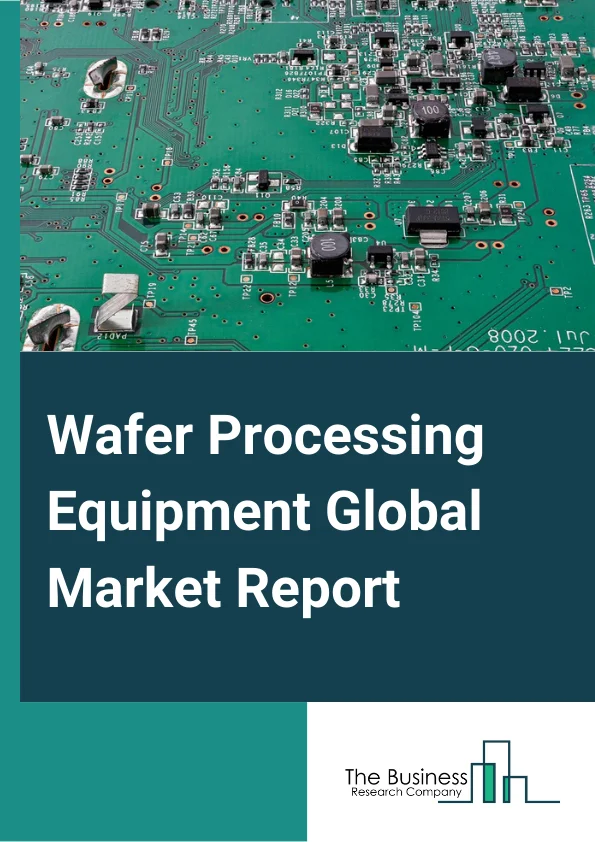 Wafer Processing Equipment Global Market Report 2024 – By Equipment Type (Oxidation Systems, Diffusion Systems, Epitaxial Reactors, Photolithography Equipment, Other Equipment Types), By Application (MEMS, RFID, CMOS Image Sensor, Other Applications), By End Use (Medical, Military, Solar, Industrial, Other End Uses) – Market Size, Trends, And Global Forecast 2024-2033