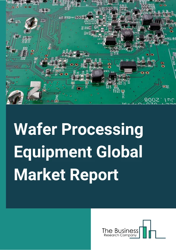 Wafer Processing Equipment Global Market Report 2025 – By Equipment Type (Oxidation Systems, Diffusion Systems, Epitaxial Reactors, Photolithography Equipment, Other Equipment Types), By Application (MEMS, RFID, CMOS Image Sensor, Other Applications), By End Use (Medical, Military, Solar, Industrial, Other End Uses) – Market Size, Trends, And Global Forecast 2025-2034