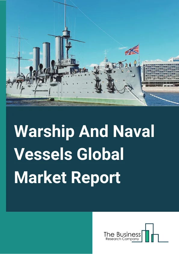 Warship And Naval Vessels Global Market Report 2023 – By Type (Warships, Submarines, Aircraft Carriers), By Operation (Surface Fleet, Undersea Fleet), By End Use (Destroyer, Frigate), By Application (Rescue, Defense, Other Applications) – Market Size, Trends, And Global Forecast 2023-2032