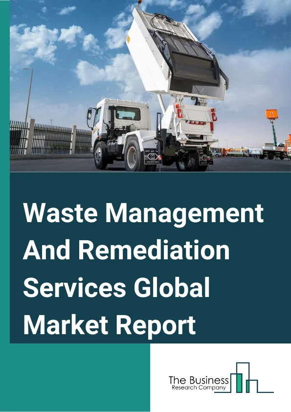 Waste Management And Remediation Services Global Market Report 2025 – By Type (Waste Collection, Waste Treatment And Disposal, Remediation Services, Other Waste Management Services), By Application (Residential, Manufacturing, Retail/Wholesale, Construction and Demolition), By Mode (Online, Offline) – Market Size, Trends, And Global Forecast 2025-2034