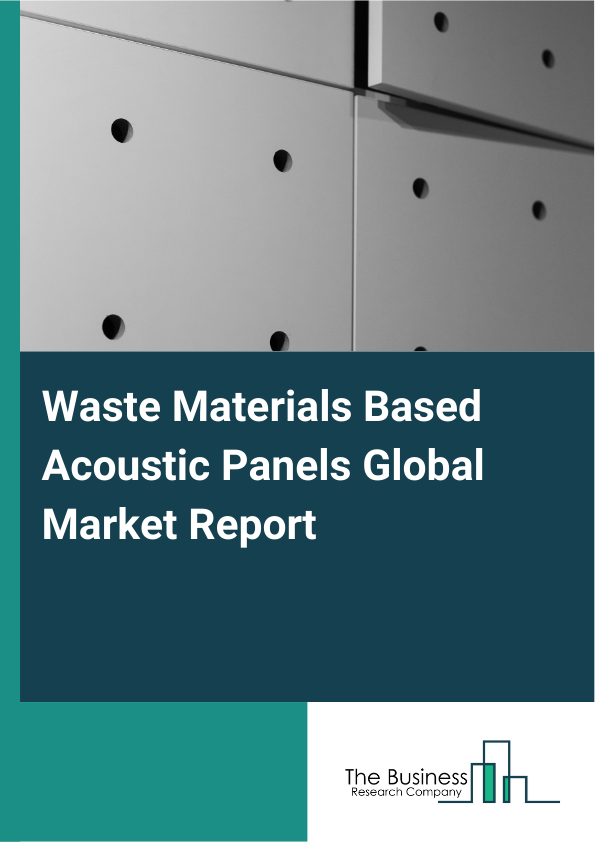 Global Waste Materials Based Acoustic Panels Market Report 2025
