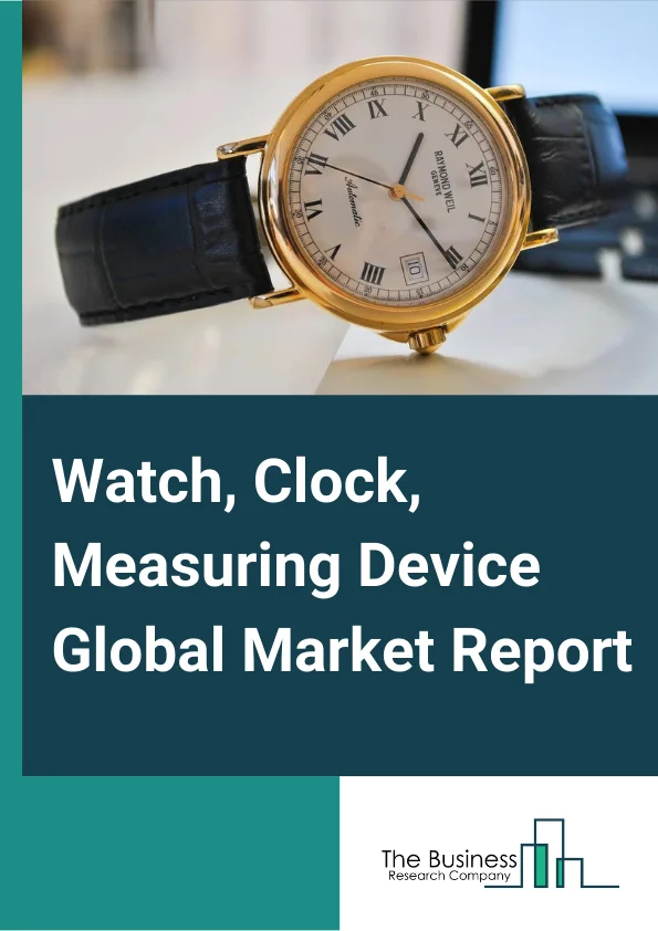 Watch, Clock, Measuring Device Global Market Report 2024 – By Type (Watches and Clocks, Measuring Devices), By Price Range (Low Range, Mid Range, Luxury), By Distribution Channel (Offline Retail Stores, Online Retail Stores), By End User Sex (Women, Men, Unisex) – Market Size, Trends, And Global Forecast 2024-2033