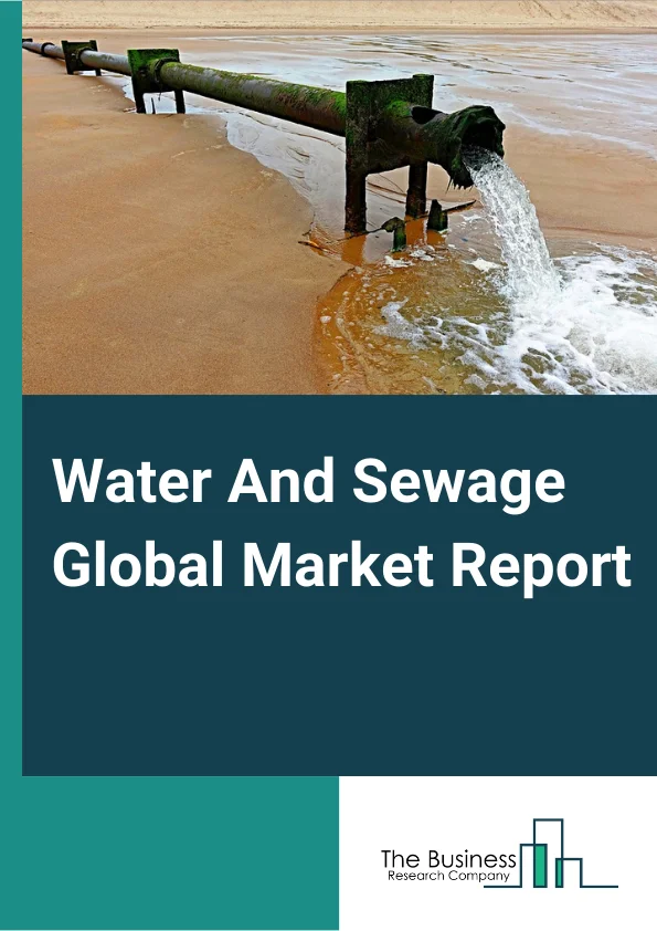 Water And Sewage Global Market Report 2024 – By Type (Water Supply and Irrigation Systems, Sewage Treatment Facilities, Steam and Air-Conditioning Supply), By Operator (Public, Private), By End-User (Residential, Commercial, Industrial, Agriculture) – Market Size, Trends, And Global Forecast 2024-2033