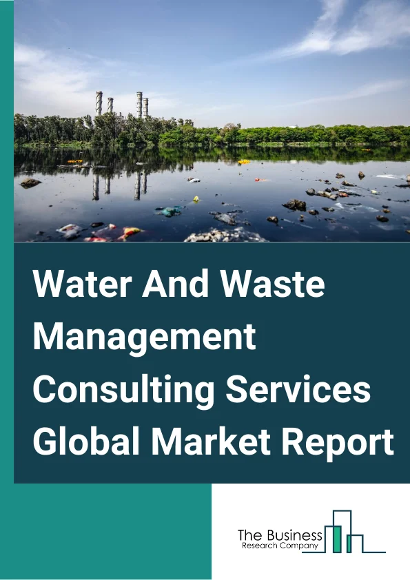 Global Water And Waste Management Consulting Services Market Report 2024
