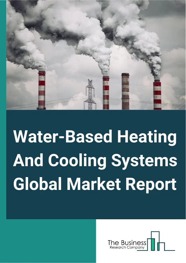 Global Water-Based Heating And Cooling Systems Market Report 2025