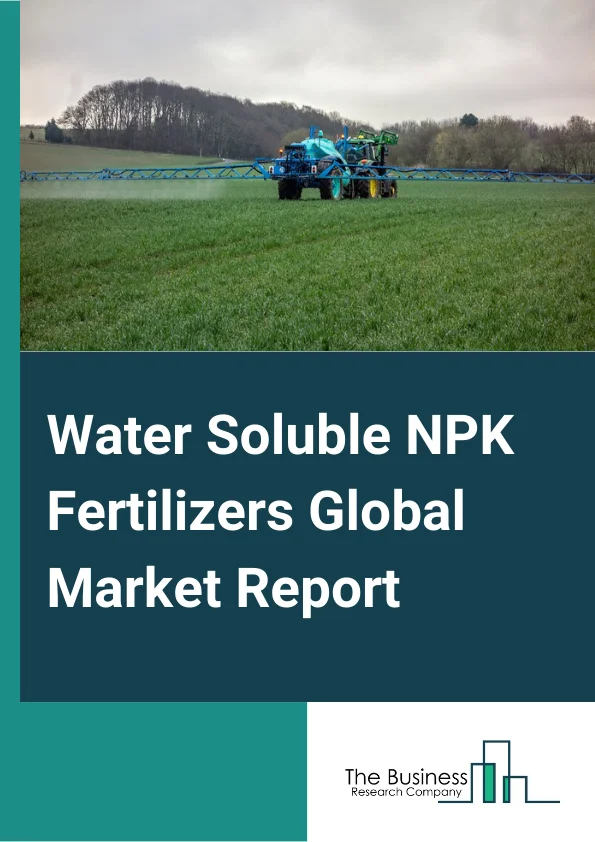 Water Soluble NPK Fertilizers Global Market Report 2023