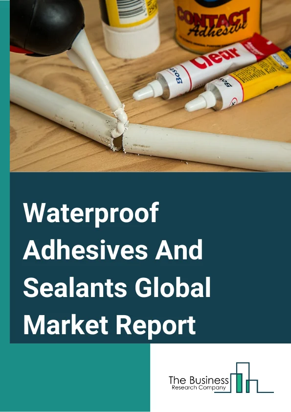 Waterproof Adhesives And Sealants  Market Report 2023