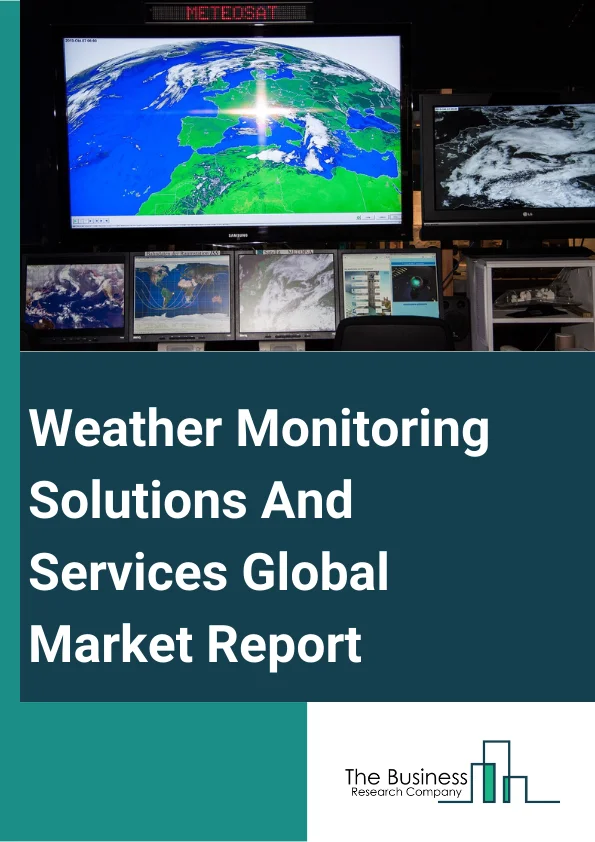 Weather Monitoring Solutions And Services Global Market Report 2025 – By Type (Solution, Hardware, Software, Data Services), By Instruments (Thermometer, Barometer, Anemometer, Pyranometer), By Deployment (On-Premise, Cloud), By Application (Agriculture, Meteorology, Renewable Energy, Transport And Logistics, Government, Other Applications) – Market Size, Trends, And Global Forecast 2025-2034