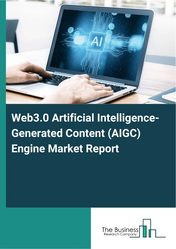 Web3.0 Artificial Intelligence-Generated Content (AIGC) Engine Market Report Infographic Image