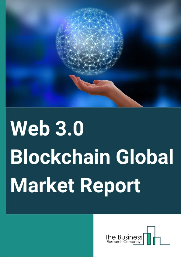 Web 3.0 Blockchain Global Market Report 2024 – By Type (Public, Private, Consortium, Hybrid), By Application (Cryptocurrency, Conversational AI, Data And Transaction Storage, Payments, Smart Contracts, Other Applications), By End-User (Banking, Financial Services And Insurance (BFSI), Retail And E-commerce, Media And Entertainment, Pharmaceuticals, IT And Telecom, Other End Users) – Market Size, Trends, And Global Forecast 2024-2033