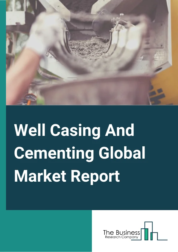 Well Casing And Cementing Market Report 2023 