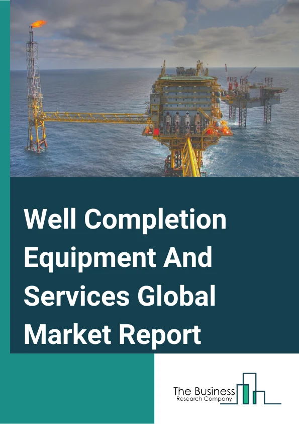 Well Completion Equipment And Services Market Report 2023 