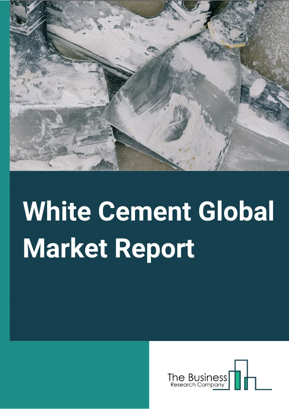 White Cement Global Market Report 2023 – By Type (White Portland Cement, White Masonry Cement, White PLC Cement, Other Types), By Grade (Type I, Type III, Other Grades), By End Use (Residential, Commercial, Industrial) – Market Size, Trends, And Global Forecast 2023-2032