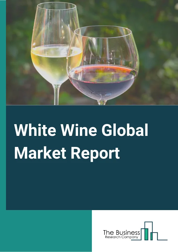 Global White Wine Market Report 2024