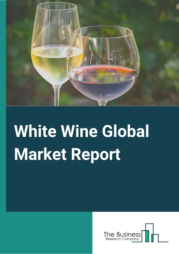 Global White Wine Market Report 2025