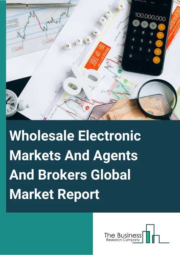 Global Wholesale Electronic Markets And Agents And Brokers Market Report 2024