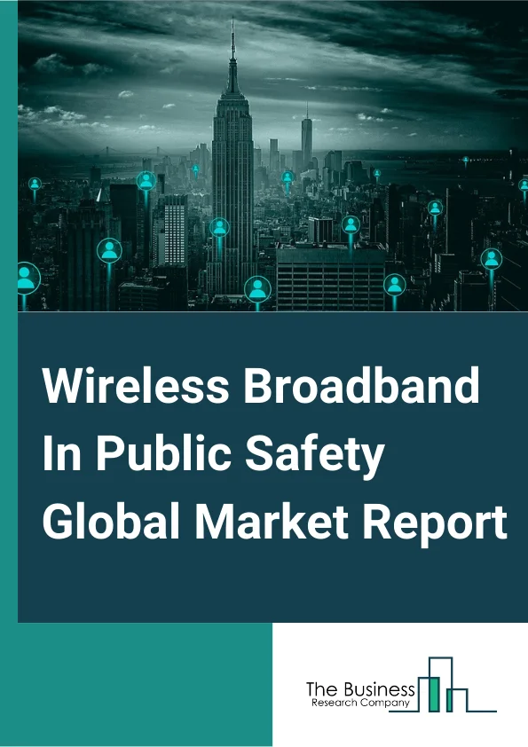 Wireless Broadband In Public Safety Market Report 2023 – By Type (Fixed Wireless Broadband, Mobile Wireless Broadband, Satellite Wireless Broadband), By Offering (Hardware, Software Solutions, Services, By Application), By Technology (WI-FI, Cellular M2M), By Application (Video Surveillance and Monitoring, Automatic Vehicle Tracking, Real-time Incident Management, GIS (Geographic Information System), Public Control and Management, Other Applications), By End Users, First Responders, Critical Infrastructures, Other Critical Infrastructures) – Market Size, Trends, And Global Forecast 2023-2032