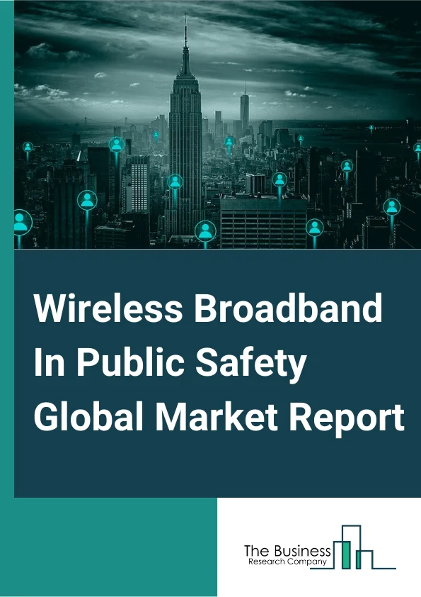 Wireless Broadband In Public Safety Global Market Report 2025 – By Type( Fixed Wireless Broadband, Mobile Wireless Broadband, Satellite Wireless Broadband ), By Offering( Hardware, Software Solutions, Services, By Application ), By Technology( WI-FI, Cellular M2M ), By Application( Video Surveillance and Monitoring, Automatic Vehicle Tracking, Real-time Incident Management, GIS (Geographic Information System), Public Control and Management, Other Applications ), By End Users( First Responders, Critical Infrastructures, Other Critical Infrastructures) – Market Size, Trends, And Global Forecast 2025-2034