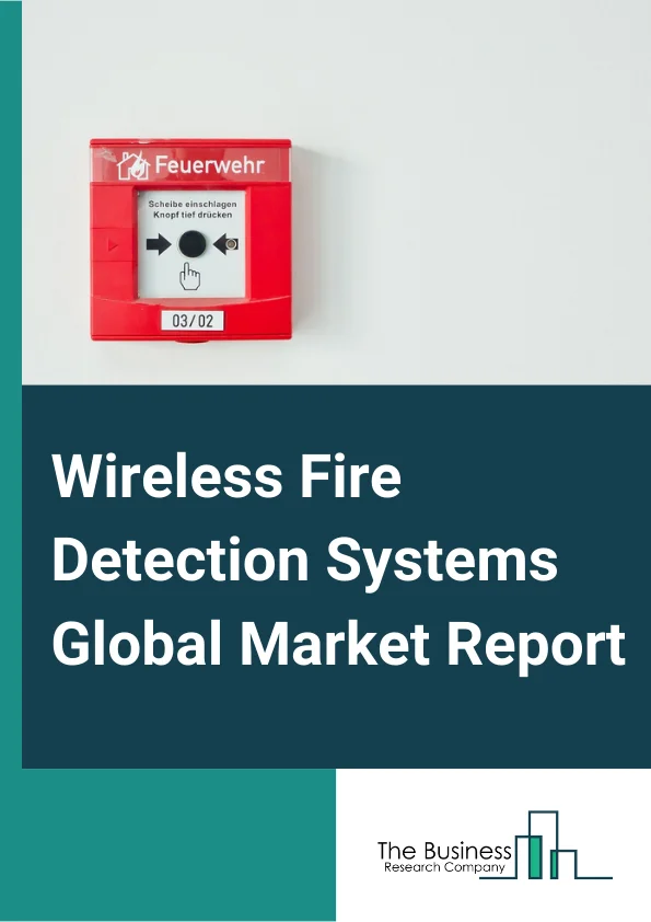 Wireless Fire Detection Systems Global Market Report 2025 – By Product (Smoke Detector, Heat Detector, Gas Detector, Multi Sensor Detector), By Model (Fully wireless, Hybrid), By Installation Type (New installation, Retrofit), By Application (Indoor, Outdoor), By Vertical (Residential, Commercial, Government, Manufacturing) – Market Size, Trends, And Global Forecast 2025-2034