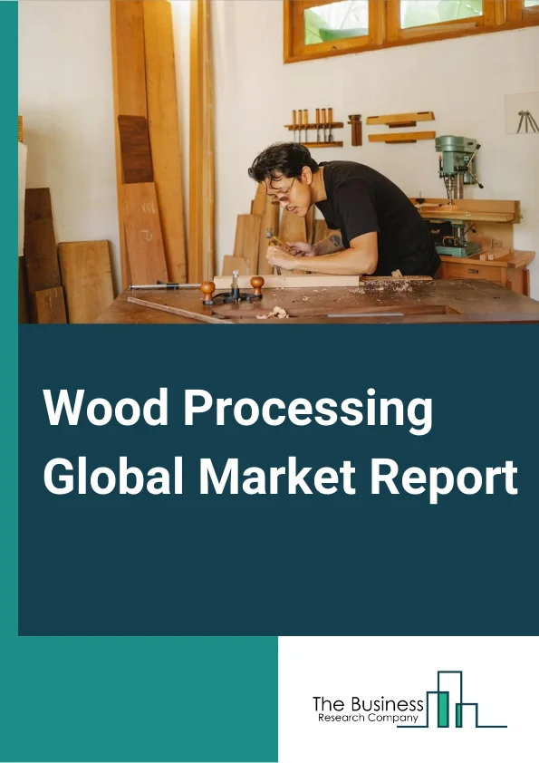 Wood Processing Global Market Report 2024 – By Type (Sawmills, Wood Preservation), By Formulation (Residential, Commercial And Industrial, Infrastructural, Other End-User Industries) – Market Size, Trends, And Global Forecast 2024-2033