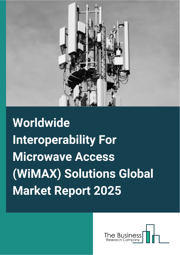 Worldwide Interoperability For Microwave Access (WiMAX) Solutions Market Report Infographic Image