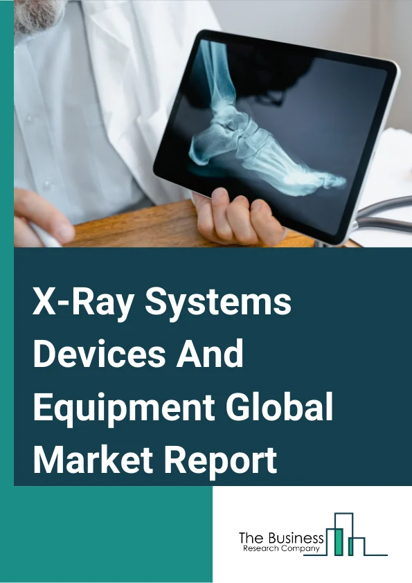 X-Ray Systems Devices And Equipment Market Report 2023