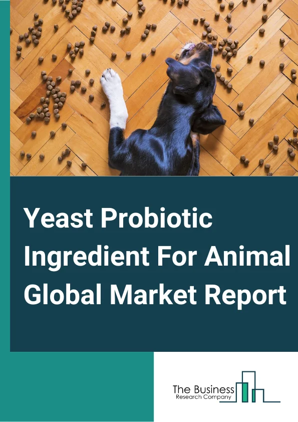 Yeast Probiotic Ingredient For Animal Global Market Report 2023 