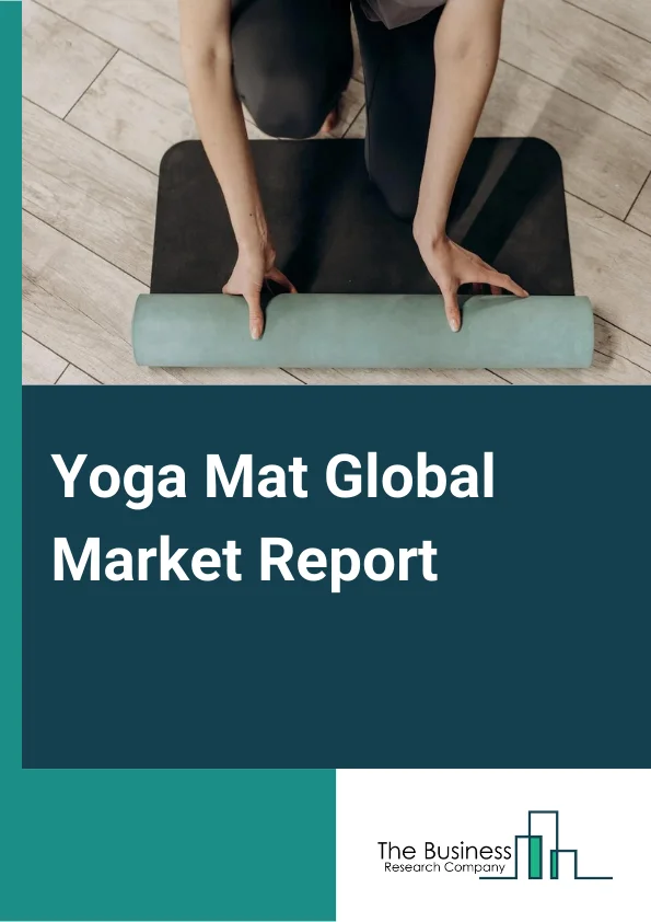 Yoga Mat Global Market Report 2023 – By Material (Natural Rubber, Polyvinyl Chloride, Polyurethane, Thermoplastic Elastomer, Other Materials), By Distribution Channel (E- Commerce, Supermarket and Hypermarket, Specality Store), By End User (Yoga & Fitness clubs, Household, Other End-Users) – Market Size, Trends, And Global Forecast 2023-2032