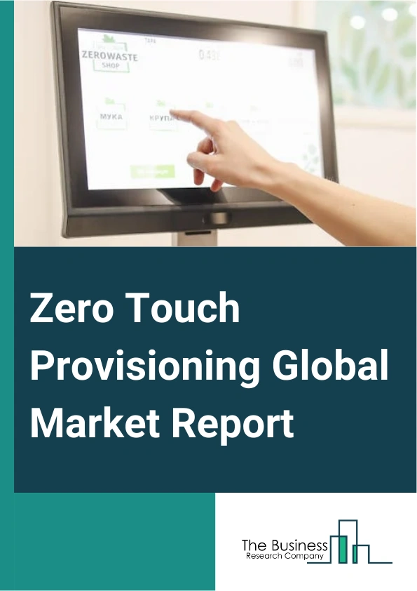 Global Zero Touch Provisioning Market Report 2025